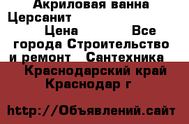 Акриловая ванна Церсанит Mito Red 170 x 70 x 39 › Цена ­ 4 550 - Все города Строительство и ремонт » Сантехника   . Краснодарский край,Краснодар г.